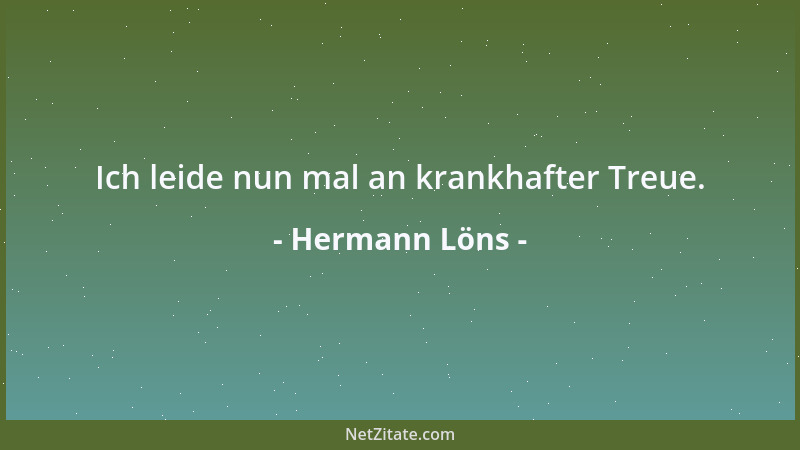 Hermann Löns - Ich leide nun mal an krankhafter Treue....