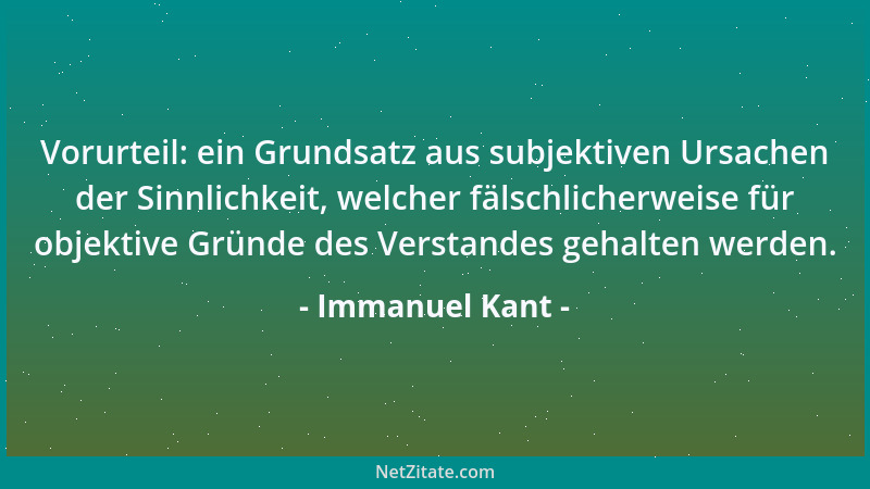 Immanuel Kant - Vorurteil: ein Grundsatz aus subjektiven Ursachen der Sinnlichkeit, welcher fälschlicherweise für objektive...