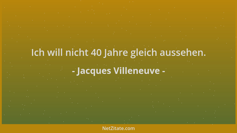 Jacques Villeneuve - Ich will nicht 40 Jahre gleich aussehen....