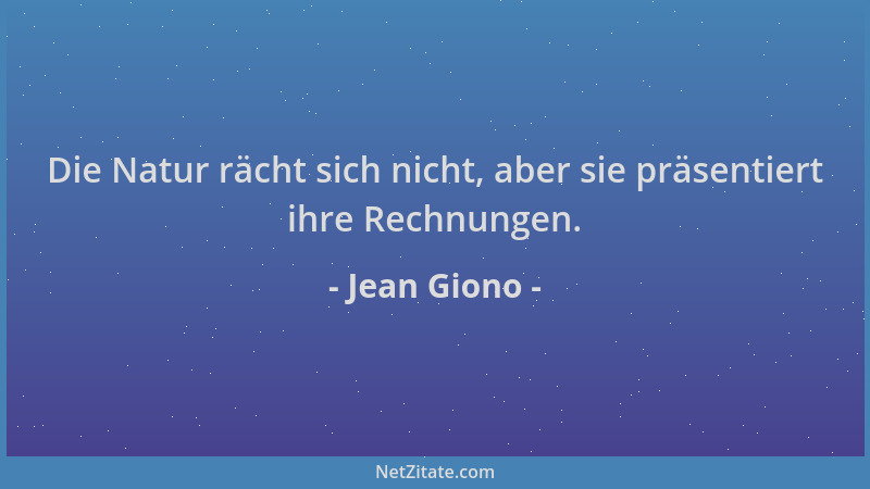 Jean Giono - Die Natur rächt sich nicht, aber sie präsentiert ihre Rechnungen....