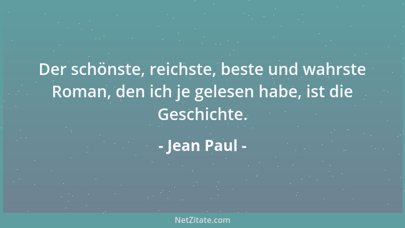 Jean Paul - Der schönste, reichste, beste und wahrste Roman, den ich je gelesen habe, ist die Geschichte....