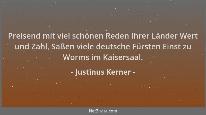 Justinus Kerner - Preisend mit viel schönen Reden Ihrer Länder Wert und Zahl, Saßen viele deutsche Fürsten Einst zu Worms i...