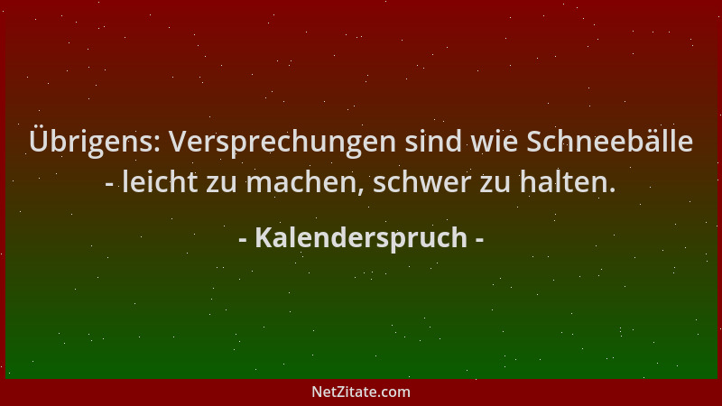 Kalenderspruch - Übrigens: Versprechungen sind wie Schneebälle - leicht zu machen, schwer zu halten....
