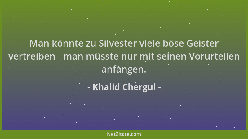 Khalid Chergui - Man könnte zu Silvester viele böse Geister vertreiben - man müsste nur mit seinen Vorurteilen anfangen....