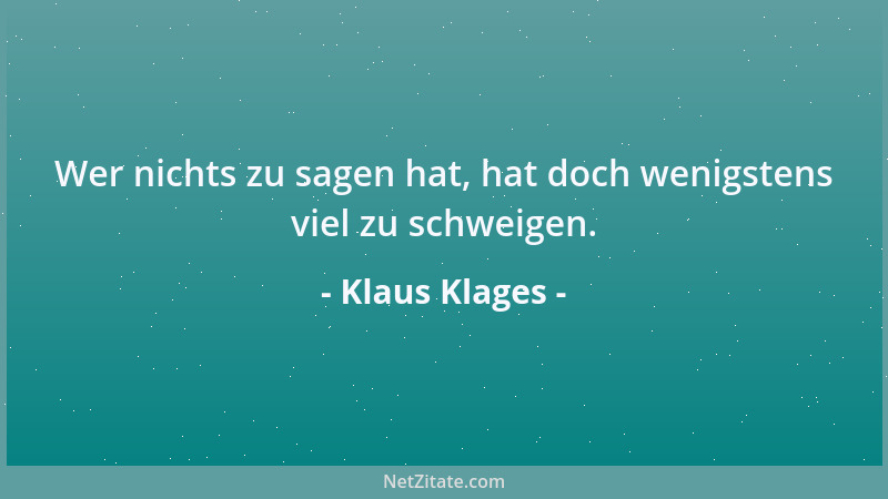 Klaus Klages - Wer nichts zu sagen hat, hat doch wenigstens viel zu schweigen....