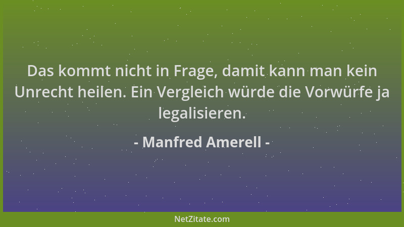 Manfred Amerell - Das kommt nicht in Frage, damit kann man kein Unrecht heilen. Ein Vergleich würde die Vorwürfe ja legalis...