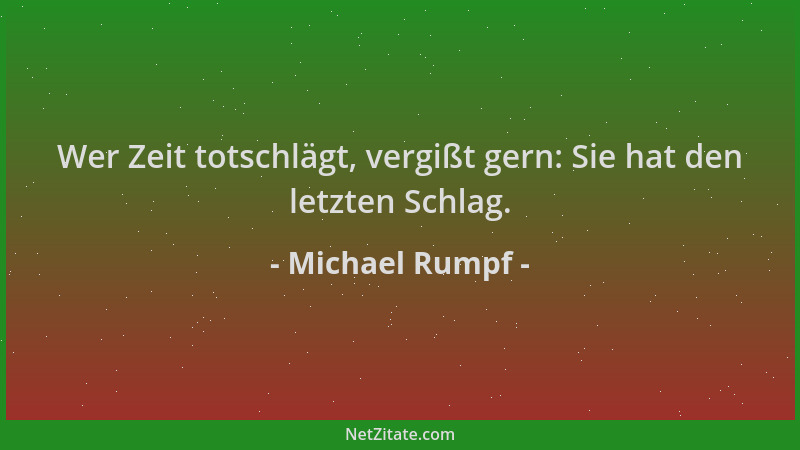 Michael Rumpf - Wer Zeit totschlägt, vergißt gern: Sie hat den letzten Schlag....
