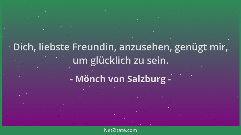 Mönch von Salzburg - Dich, liebste Freundin, anzusehen, genügt mir, um glücklich zu sein....