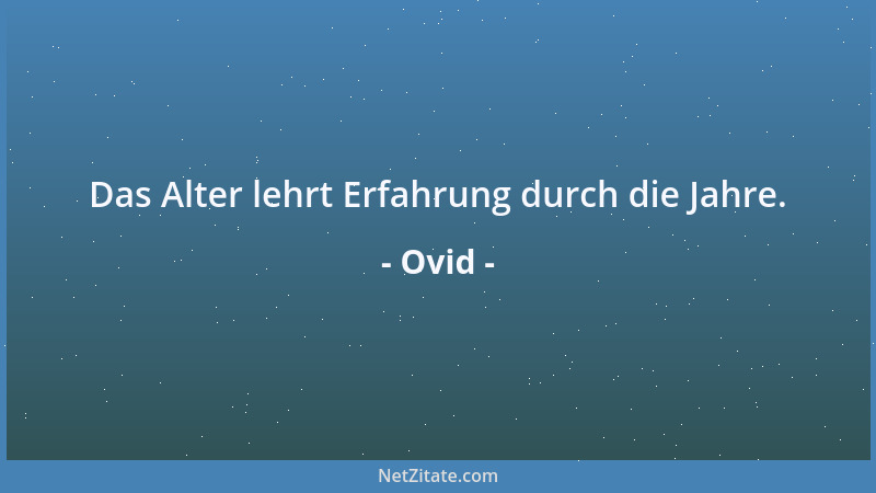 Ovid - Das Alter lehrt Erfahrung durch die Jahre....