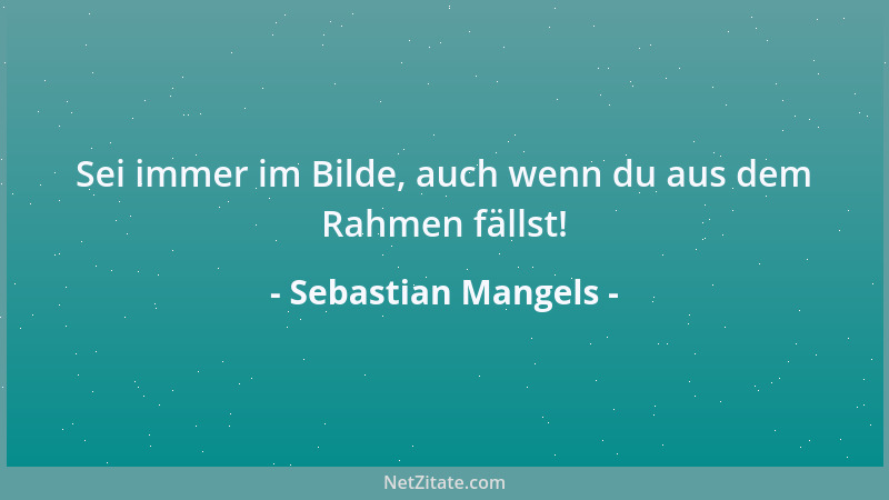 Sebastian Mangels - Sei immer im Bilde, auch wenn du aus dem Rahmen fällst!...