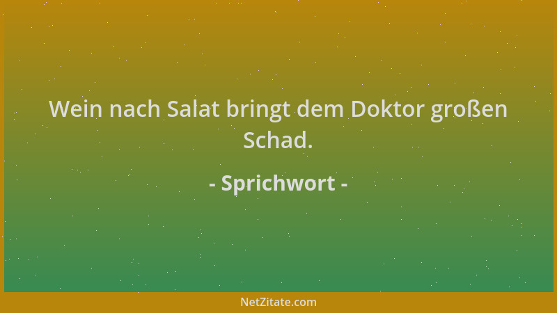 Sprichwort - Wein nach Salat bringt dem Doktor großen Schad....