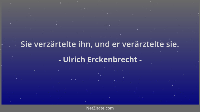 Ulrich Erckenbrecht - Sie verzärtelte ihn, und er verärztelte sie....