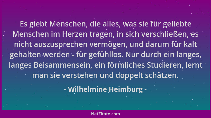Wilhelmine Heimburg - Es giebt Menschen, die alles, was sie für geliebte Menschen im Herzen tragen, in sich verschließen, e...