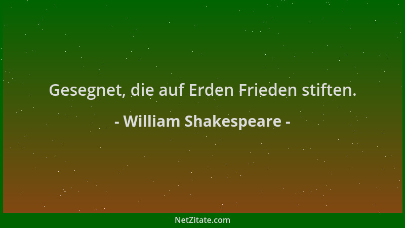 William Shakespeare - Gesegnet, die auf Erden Frieden stiften....