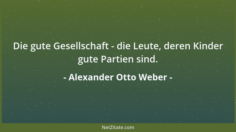 Alexander Otto Weber - Die gute Gesellschaft - die Leute, deren Kinder gute Partien sind....