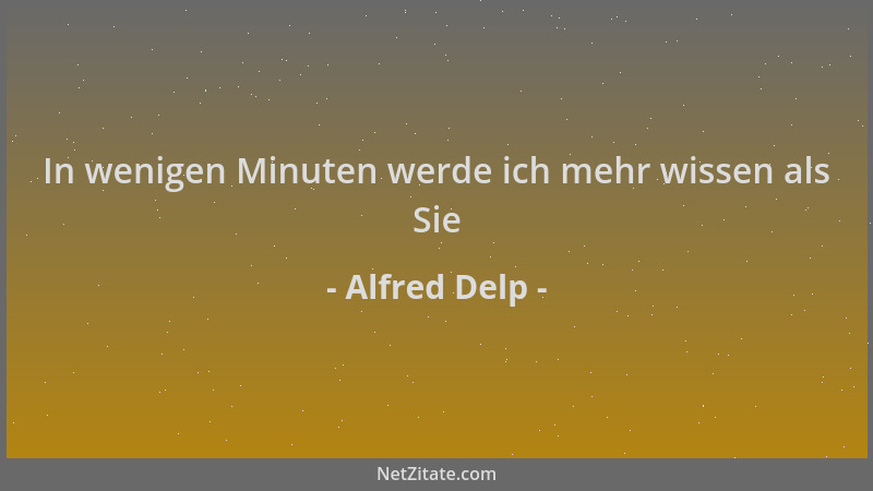 Alfred Delp - In wenigen Minuten werde ich mehr wissen als Sie...