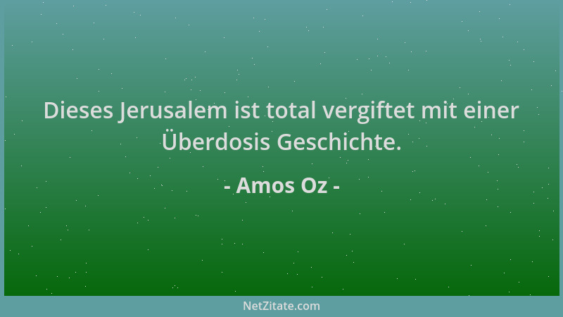 Amos Oz - Dieses Jerusalem ist total vergiftet mit einer Überdosis Geschichte....