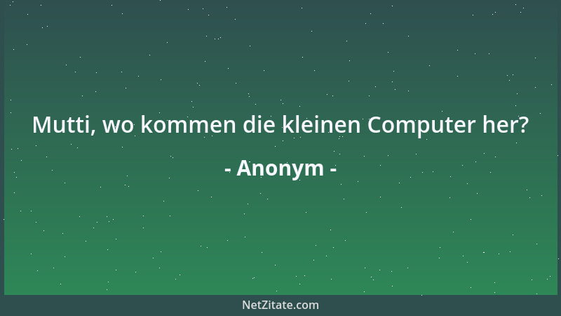 Anonym - Mutti, wo kommen die kleinen Computer her?...