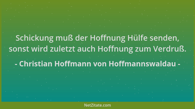 Christian Hoffmann von Hoffmannswaldau - Schickung muß der Hoffnung Hülfe senden, sonst wird zuletzt auch Hoffnung zum Verd...
