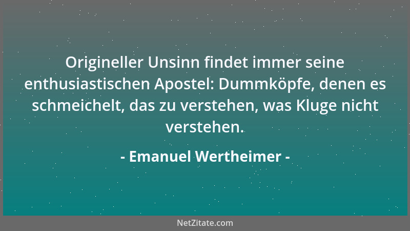 Emanuel Wertheimer - Der Falsche macht sich nur einen Vorwurf: daß er zu aufrichtig ist....