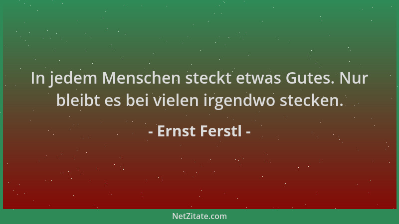 Ernst Ferstl - In jedem Menschen steckt etwas Gutes. Nur bleibt es bei vielen irgendwo stecken....