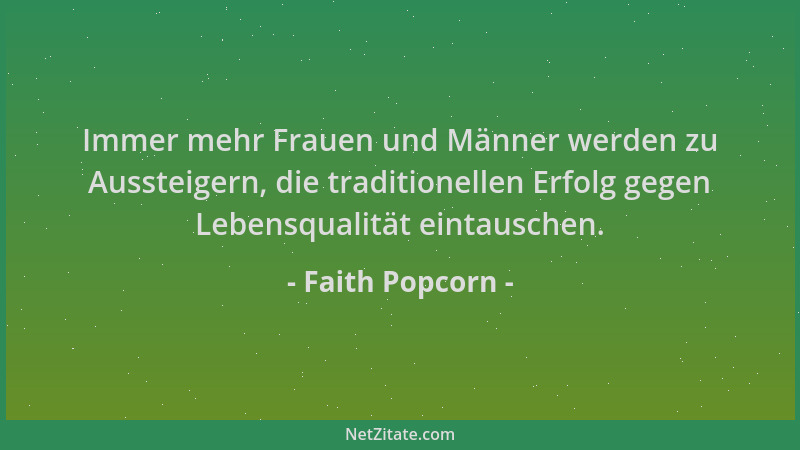 Faith Popcorn - Immer mehr Frauen und Männer werden zu Aussteigern, die traditionellen Erfolg gegen Lebensqualität eintausc...