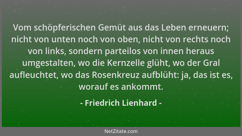 Friedrich Lienhard - Vom schöpferischen Gemüt aus das Leben erneuern; nicht von unten noch von oben, nicht von rechts noch...