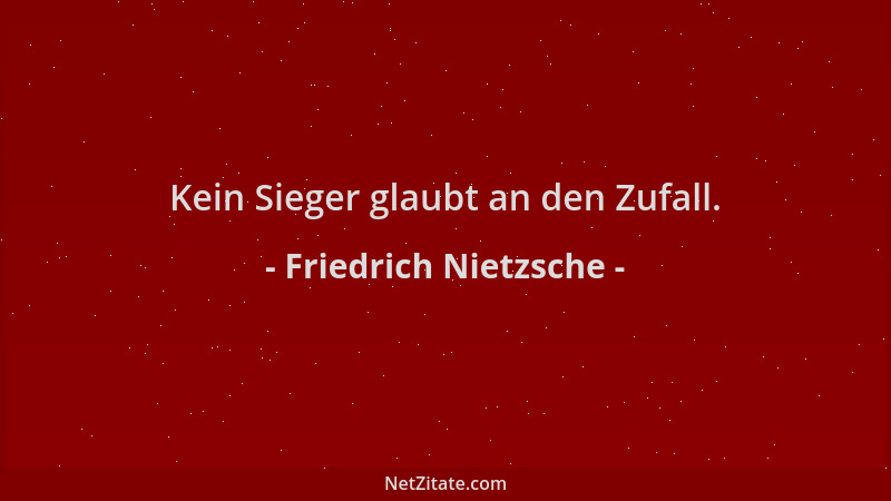 Friedrich Nietzsche - Kein Sieger glaubt an den Zufall....