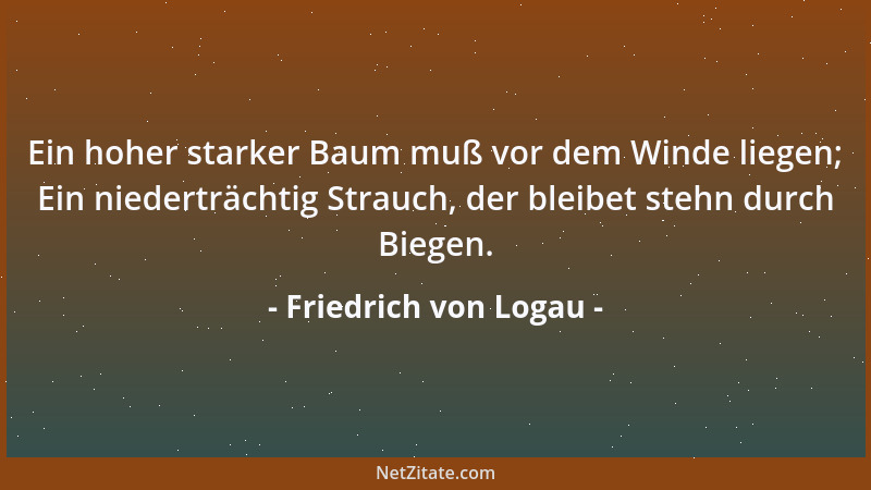 Friedrich von Logau - Ein Armer hat es gut; er fürchtet selten sehr, Dieweil er mehr nichts hat, daß er verliere mehr....