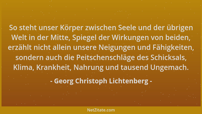 Georg Christoph Lichtenberg - So steht unser Körper zwischen Seele und der übrigen Welt in der Mitte, Spiegel der Wirkungen...
