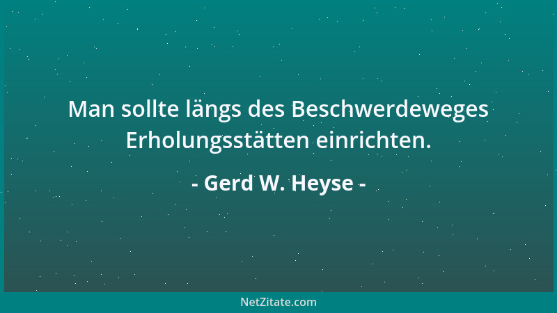 Gerd W. Heyse - Man sollte längs des Beschwerdeweges Erholungsstätten einrichten....