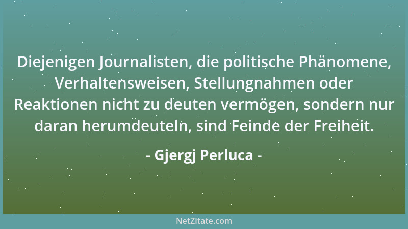 Gjergj Perluca - Diejenigen Journalisten, die politische Phänomene, Verhaltensweisen, Stellungnahmen oder Reaktionen nicht...