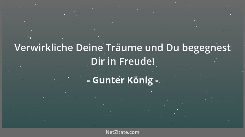Gunter König - Verwirkliche Deine Träume und Du begegnest Dir in Freude!...