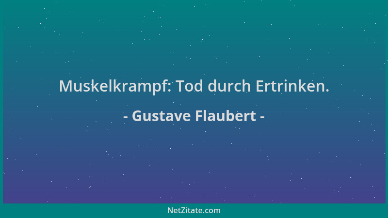 Gustave Flaubert - Muskelkrampf: Tod durch Ertrinken....