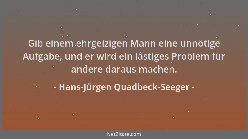 Hans-Jürgen Quadbeck-Seeger - Gib einem ehrgeizigen Mann eine unnötige Aufgabe, und er wird ein lästiges Problem für andere...