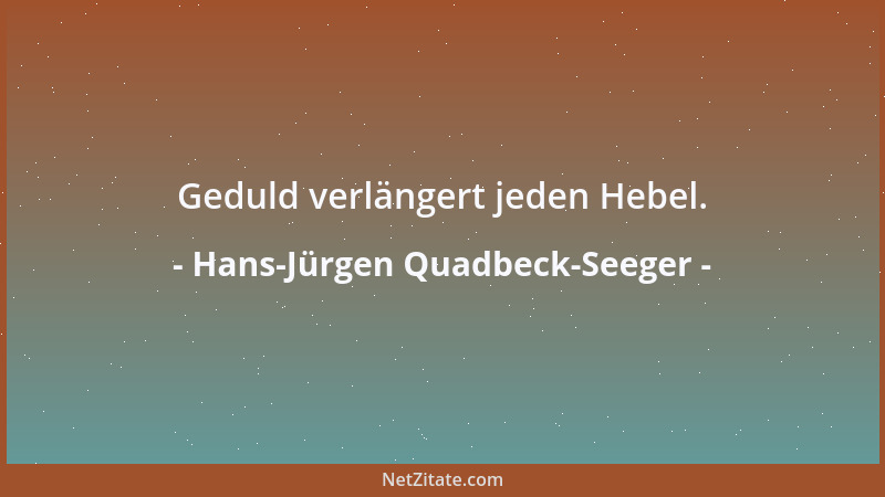 Hans-Jürgen Quadbeck-Seeger - Geduld verlängert jeden Hebel....