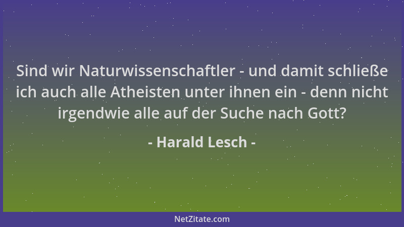 Harald Lesch - Sind wir Naturwissenschaftler - und damit schließe ich auch alle Atheisten unter ihnen ein - denn nicht irge...