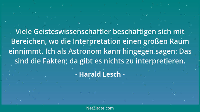 Harald Lesch - Viele Geisteswissenschaftler beschäftigen sich mit Bereichen, wo die Interpretation einen großen Raum einnim...