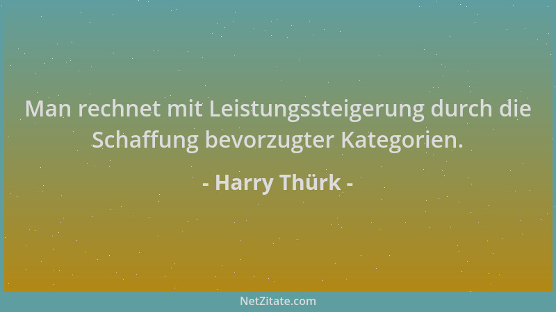 Harry Thürk - Man rechnet mit Leistungssteigerung durch die Schaffung bevorzugter Kategorien....