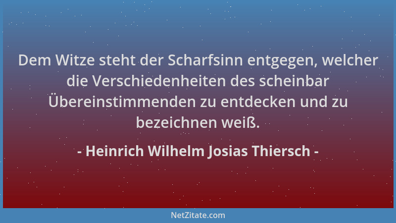 Heinrich Wilhelm Josias Thiersch - Dem Witze steht der Scharfsinn entgegen, welcher die Verschiedenheiten des scheinbar Übe...