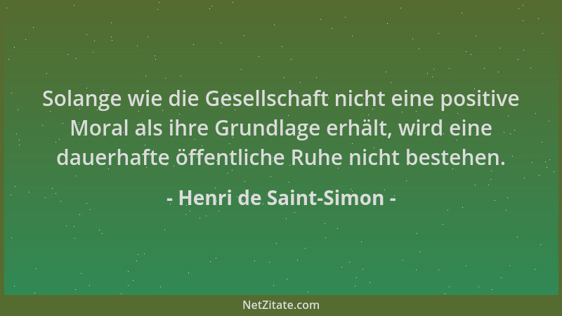 Henri de Saint-Simon - Solange wie die Gesellschaft nicht eine positive Moral als ihre Grundlage erhält, wird eine dauerhaf...