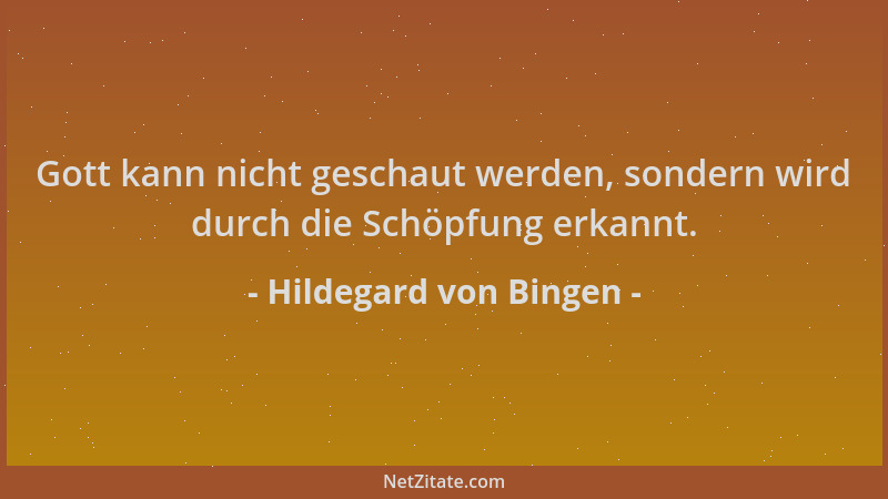 Hildegard von Bingen - Gott kann nicht geschaut werden, sondern wird durch die Schöpfung erkannt....