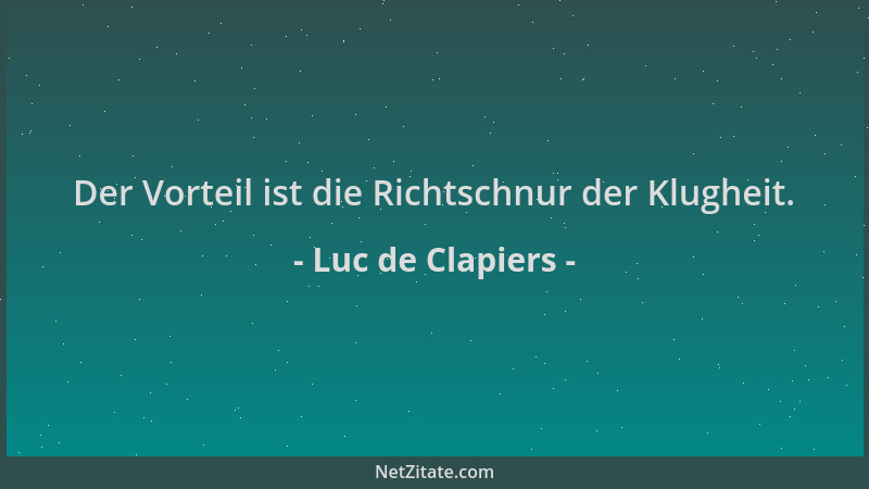 Luc de Clapiers - Der Vorteil ist die Richtschnur der Klugheit....