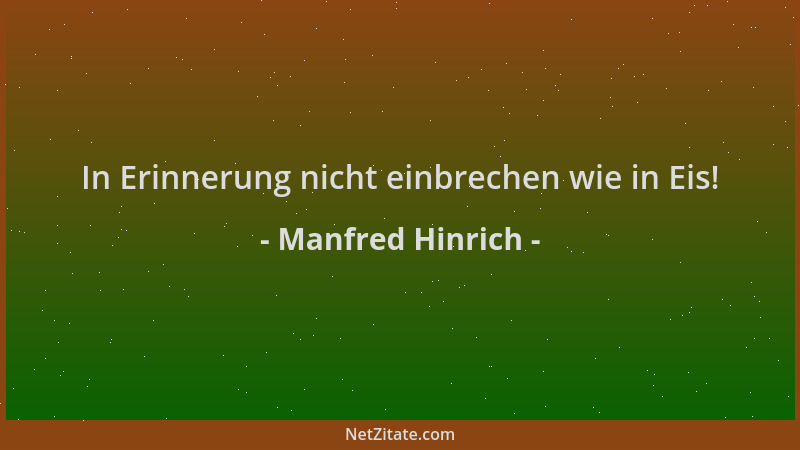 Manfred Hinrich - In Erinnerung nicht einbrechen wie in Eis!...