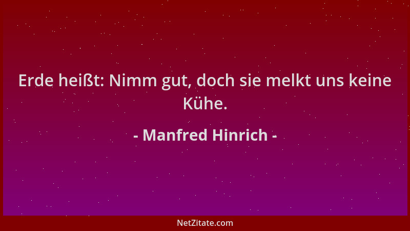 Manfred Hinrich - Erde heißt: Nimm gut, doch sie melkt uns keine Kühe....