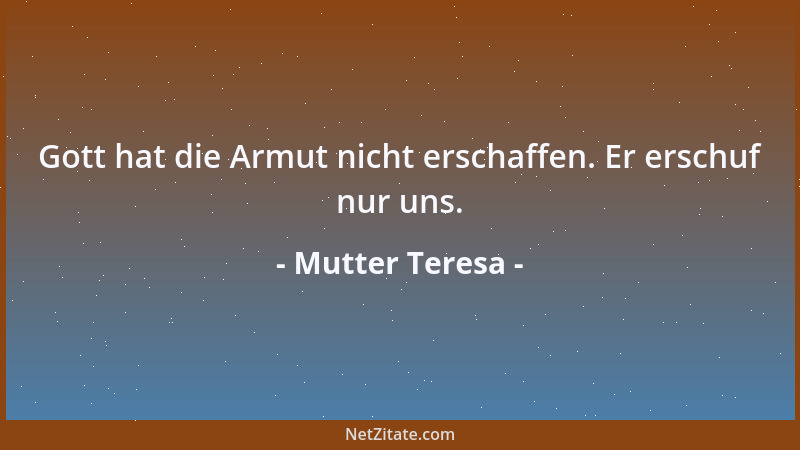 Mutter Teresa - Gott hat die Armut nicht erschaffen. Er erschuf nur uns....