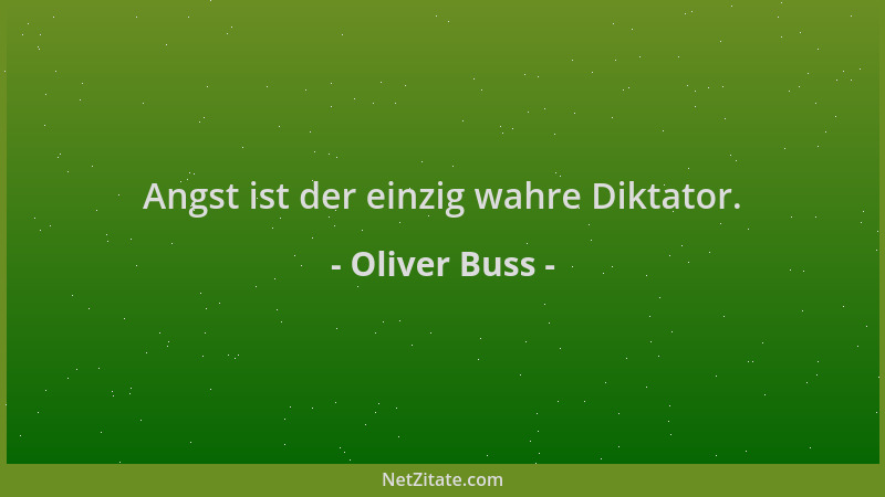 Oliver Buss - Angst ist der einzig wahre Diktator....