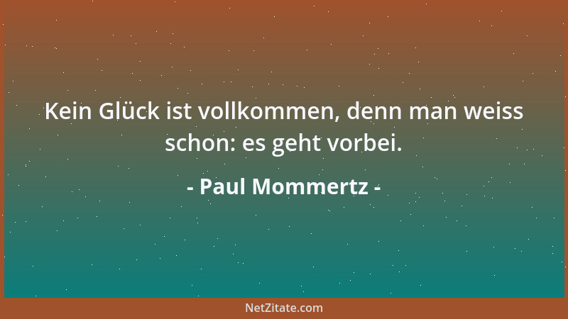 Paul Mommertz - Kein Glück ist vollkommen, denn man weiss schon: es geht vorbei....