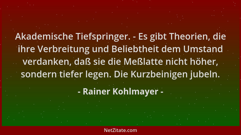 Rainer Kohlmayer - Akademische Tiefspringer. - Es gibt Theorien, die ihre Verbreitung und Beliebtheit dem Umstand verdanken...