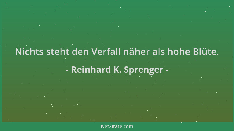 Reinhard K. Sprenger - Nichts steht den Verfall näher als hohe Blüte....